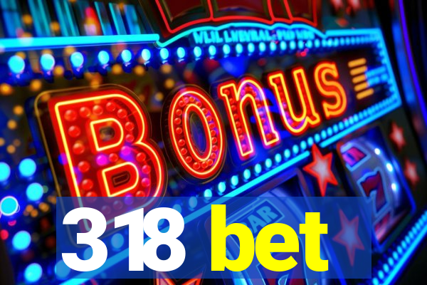 318 bet